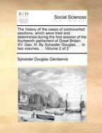 The History Of The Cases Of Controverted Elections, Which Were Tried And Determined During The First Session Of The Fourteenth Parliament Of Great Bri di Sylvester Douglas Glenbervie edito da Gale Ecco, Print Editions