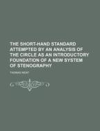 The Short-Hand Standard Attempted by an Analysis of the Circle as an Introductory Foundation of a New System of Stenography di Thomas Moat edito da Rarebooksclub.com