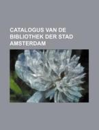 Catalogus Van de Bibliothek Der Stad Amsterdam di Books Group edito da Rarebooksclub.com