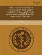 The Role of Clinical Interview in Lesson Study: Investigating the Possibilities of a New Professional Development Model in Elementary Mathematics Educ di Joan V. Mast edito da Proquest, Umi Dissertation Publishing