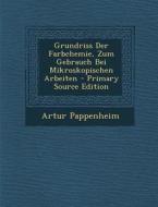 Grundriss Der Farbchemie, Zum Gebrauch Bei Mikroskopischen Arbeiten di Artur Pappenheim edito da Nabu Press
