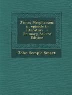 James MacPherson; An Episode in Literature di John Semple Smart edito da Nabu Press