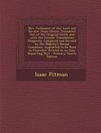 New Testament of Our Lord and Saviour Jesus Christ: Translated Out of the Original Greek and with the Former Translations Diligently Compared and Revi di Isaac Pitman edito da Nabu Press