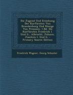 Die Jugend Und Erziehung Der Kurfursten Von Brandenburg Und Konige Von Preussen: 1.Bd. Die Kurfursten Friedrich I. Und II., Albrecht, Johann, Joachim di Friedrich Wagner, Georg Schuster edito da Nabu Press