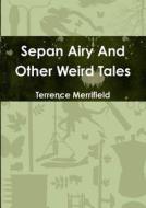 Sepan Airy And Other Weird Tales di Terrence Merrifield edito da Lulu.com