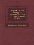 Report on the Geology of Martha's Vineyard di Nathaniel Southgate Shaler edito da Nabu Press