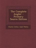 The Complete Angler di Charles Cotton, Izaak Walton edito da Nabu Press