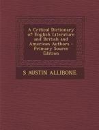A Critical Dictionary of English Literature and British and American Authors di S. Austin Allibone edito da Nabu Press