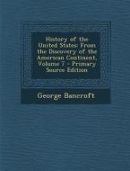 History of the United States: From the Discovery of the American Continent, Volume 7 - Primary Source Edition di George Bancroft edito da Nabu Press