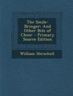 The Smile-Bringer: And Other Bits of Cheer - Primary Source Edition di William Herschell edito da Nabu Press