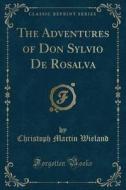 The Adventures Of Don Sylvio De Rosalva (classic Reprint) di Christoph Martin Wieland edito da Forgotten Books