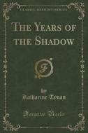 The Years Of The Shadow (classic Reprint) di Katharine Tynan edito da Forgotten Books