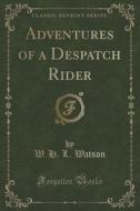 Adventures Of A Despatch Rider (classic Reprint) di W H L Watson edito da Forgotten Books