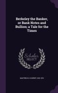Berkeley The Banker, Or Bank Notes And Bullion; A Tale For The Times di Harriet Martineau edito da Palala Press