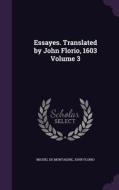 Essayes. Translated By John Florio, 1603 Volume 3 di Michel Montaigne, John Florio edito da Palala Press