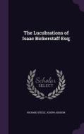 The Lucubrations Of Isaac Bickerstaff Esq; di Richard Steele, Joseph Addison edito da Palala Press