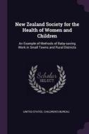 New Zealand Society for the Health of Women and Children: An Example of Methods of Baby-Saving Work in Small Towns and R edito da CHIZINE PUBN