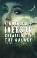 Creations of the Galaxy di Kimberly Sue Iverson edito da Lulu.com