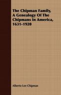 The Chipman Family, A Genealogy Of The Chipmans In America, 1631-1920 di Alberto Lee Chipman edito da Beston Press