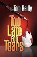 Too Late For Tears di Tom Reilly edito da Xlibris Corporation
