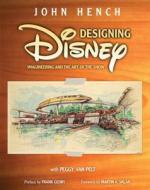 Designing Disney: Imagineering and the Art of the Show di John Hench edito da Disney Editions