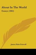About In The World: Essays (1864) di James Hain Friswell edito da Kessinger Publishing, Llc