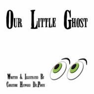 Our Little Ghost di Christine Hayward Delponte edito da America Star Books