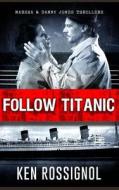 Follow Titanic: Marsha & Danny Jones Thriller di Ken Rossignol edito da Createspace