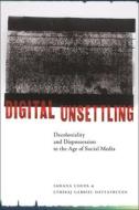 Digital Unsettling: Decoloniality and Dispossession in the Age of Social Media di Sahana Udupa, Ethiraj Gabriel Dattatreyan edito da NEW YORK UNIV PR