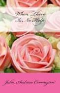 When There Is No Help di Julia Audrina Carrington edito da Createspace