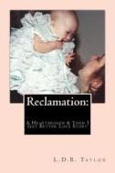 Reclamation: A Heartbroken & Then I Got Better Love Story di L. D. B. Taylor edito da Createspace