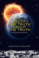 I Testify The Truth About The Truth di Dimanche Martineau Dimanche edito da LifeRich Publishing