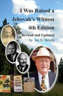 I Was Raised a Jehovah's Witness, 4th Edition: Revised and Updated di Joe B. Hewitt edito da Createspace