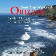 Road Trip Weekend, Oregon Central Coast di Cat McMahon edito da Createspace