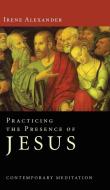 Practicing the Presence of Jesus di Irene Alexander edito da Wipf and Stock
