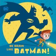 Be Brave Like Batman! (DC Super Friends) di Laura Hitchcock edito da RANDOM HOUSE