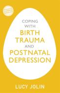 Coping with Birth Trauma and Postnatal Depression di Lucy Jolin edito da John Murray Press