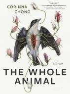 The Whole Animal di Corinna Chong edito da ARSENAL PULP PRESS
