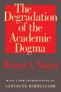 The Degradation of the Academic Dogma di Robert Nisbet edito da Taylor & Francis Inc