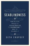 Seablindness: How Political Neglect Is Choking American Seapower and What to Do about It di Seth Cropsey edito da ENCOUNTER BOOKS