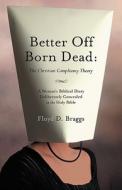 Better Off Born Dead: The Christian Compliancy Theory di Floyd D. Braggs edito da XULON PR