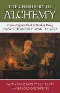 The Chemistry of Alchemy: From Dragon's Blood to Donkey Dung, How Chemistry Was Forged di Cathy Cobb, Monty Fetterolf, Harold Goldwhite edito da PROMETHEUS BOOKS