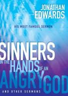 Sinners in the Hands of an Angry God and Other Sermons di Jonathan Edwards edito da WHITAKER HOUSE