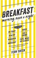 Breakfast: Morning, Noon and Night di Fern Green edito da Hardie Grant London Ltd.