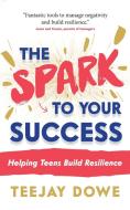 The Spark To Your Success di TeeJay Dowe edito da Panoma Press