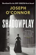 Shadowplay di Joseph O'Connor edito da Random House UK Ltd