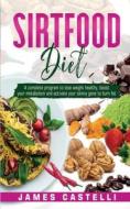 Sirtfood Diet: A Complete Program To Los di JAMES CASTELLI edito da Lightning Source Uk Ltd