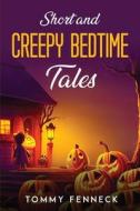 SHORT AND CREEPY BEDTIME TALES di Tommy Fenneck edito da Tommy Fenneck