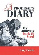 A Prodigal's Diary di Cowie Gary Cowie edito da Maurice Wylie Media