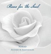 Roses for the Soul di Narad Richard M. Eggenberger edito da AuthorSource